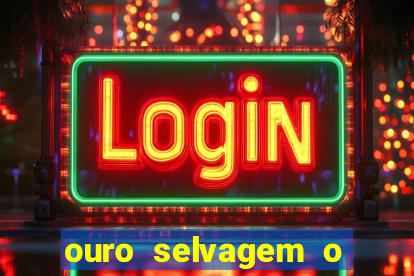 ouro selvagem o que aconteceu na vida